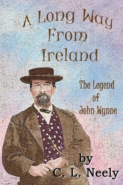 Cover for C L Neely · A Long Way from Ireland: the Legend of John Wynne (Paperback Bog) (2013)