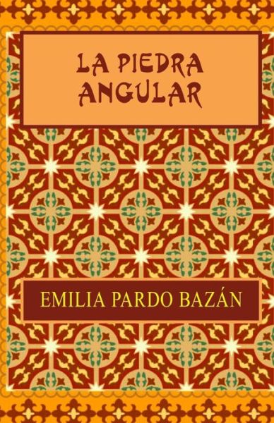 La Piedra Angular - Emilia Pardo Bazan - Books - Createspace - 9781493756797 - November 13, 2013