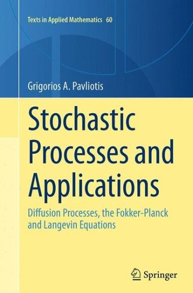 Cover for Grigorios  A. Pavliotis · Stochastic Processes and Applications: Diffusion Processes, the Fokker-Planck and Langevin Equations - Texts in Applied Mathematics (Pocketbok) [Softcover reprint of the original 1st ed. 2014 edition] (2016)
