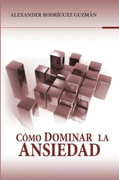 Cover for Lic Alexander Rodriguez Guzman · Como Dominar La Ansiedad (Paperback Bog) (2014)