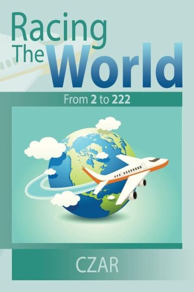 Racing the World: from 2 to 222 - Czar - Böcker - Xlibris Corporation - 9781499077797 - 12 december 2014