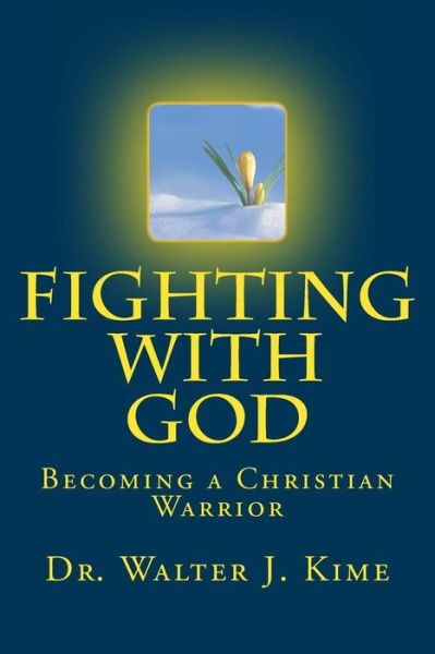 Cover for Dr Walter J Kime D Min · Fighting with God: Becoming a Christian Warrior (Pocketbok) (2014)