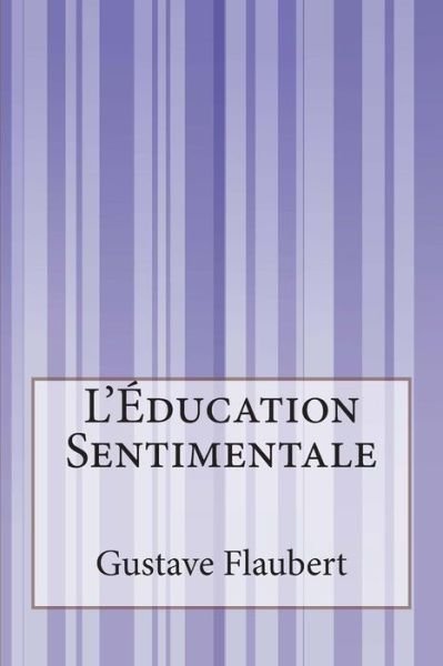 L'éducation Sentimentale - Gustave Flaubert - Bücher - CreateSpace Independent Publishing Platf - 9781502362797 - 13. September 2014
