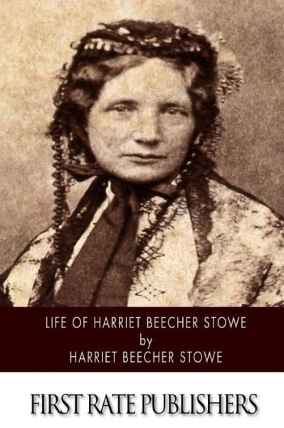 Life of Harriet Beecher Stowe - Harriet Beecher Stowe - Books - Createspace - 9781502841797 - October 15, 2014