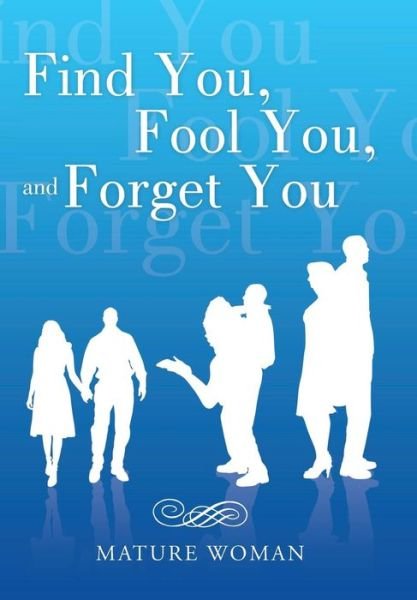 Find You, Fool You, and Forget You - Mature Woman - Livros - Balboa Press - 9781504339797 - 14 de setembro de 2015