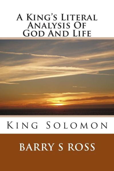 Cover for Barry S Ross · A King's Literal Analysis of God and Life: King Solomon (Paperback Book) (2015)