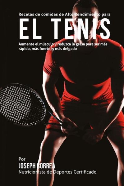 Cover for Correa (Nutricionista De Deportes Certif · Recetas De Comidas De Alto Rendimiento Para El Tenis: Aumente El Musculo Y Reduzca La Grasa Para Ser Mas Rapido, Mas Fuerte, Y Mas Delgado (Paperback Book) (2015)