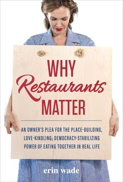 Cover for Erin Wade · Why Restaurants Matter: An Owner's Plea for the Place-Building, Democracy-Stabilizing, Love-Kindling Power of Eating Together in Real Life (Inbunden Bok) (2024)