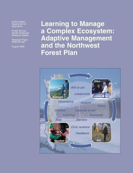 Learning to Manage a Complex Ecosystem: Adaptive Management and the Northwest Forest Plan - U S Department of Agriculture - Bøger - Createspace - 9781511582797 - 25. juni 2015