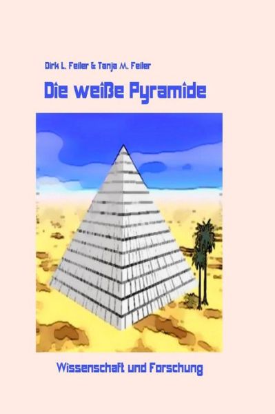 Cover for D Dirk L Feiler F · Die Weisse Pyramide: Wissenschaft Und Forschung (Taschenbuch) (2015)