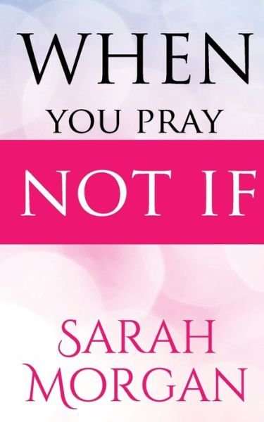 When You Pray Not IF - Sarah Morgan - Books - Morgan Publishing - 9781513658797 - January 3, 2020