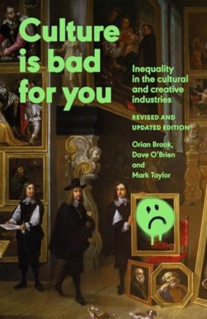 Culture is Bad for You: Inequality in the Cultural and Creative Industries, Revised and Updated Edition - Orian Brook - Kirjat - Manchester University Press - 9781526177797 - tiistai 5. marraskuuta 2024