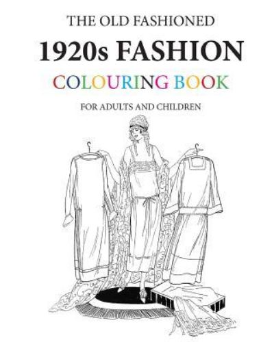 The Old Fashioned 1920s Fashion Colouring Book - Hugh Morrison - Books - Createspace Independent Publishing Platf - 9781530800797 - March 29, 2016