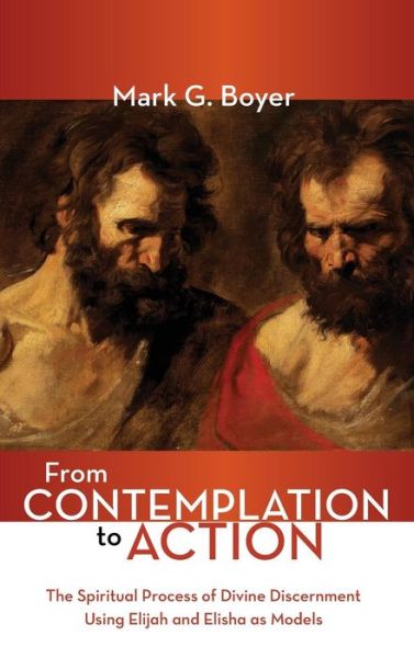 Cover for Mark G Boyer · From Contemplation to Action: The Spiritual Process of Divine Discernment Using Elijah and Elisha as Models (Hardcover Book) (2018)