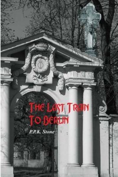 Cover for P P Stone · The Last Train To Berlin (Paperback Book) (2016)