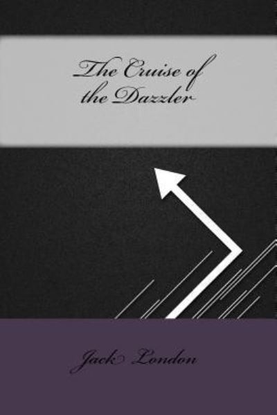 The Cruise of the Dazzler - Jack London - Books - Createspace Independent Publishing Platf - 9781533458797 - May 26, 2016