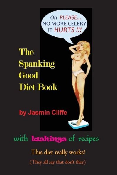 The Spanking Good Diet Book - Jasmin Cliffe - Books - Createspace Independent Publishing Platf - 9781536952797 - August 8, 2016