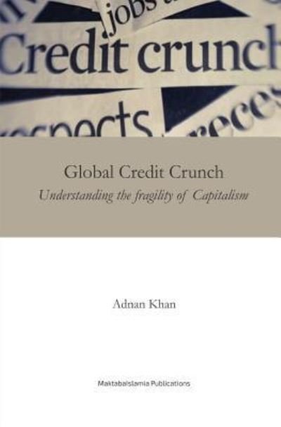 Global Credit Crunch - Adnan Khan - Books - Createspace Independent Publishing Platf - 9781540432797 - June 4, 2008