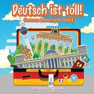 Cover for Baby Professor · Deutsch ist toll! German Learning for Kids (Paperback Book) (2017)