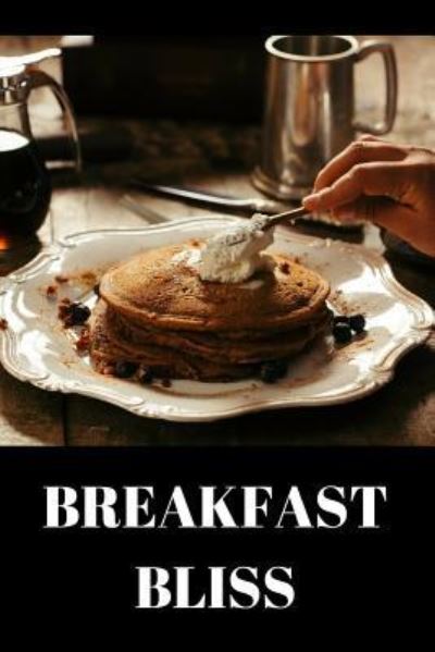 Cover for Best Chef Publishing · Breakfast Bliss : Breakfast recipes to enjoy your breakfast more than ever - A carefully and diverse variety of breakfast ideas and breakfast drinks (Paperback Book) (2017)