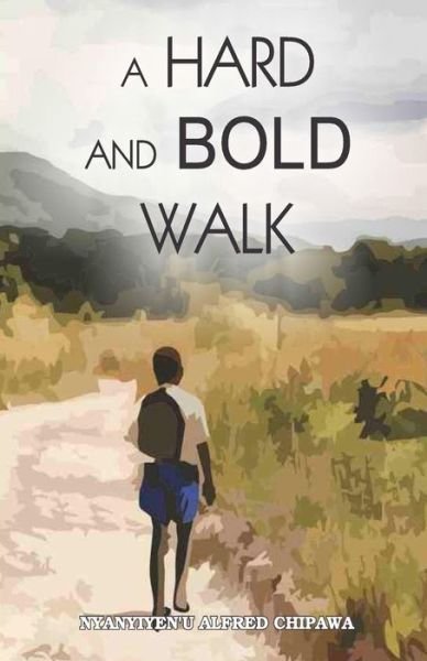 Cover for Nyanyiyen'u Alfred Chipawa · A Hard and Bold Walk (Paperback Bog) (2017)