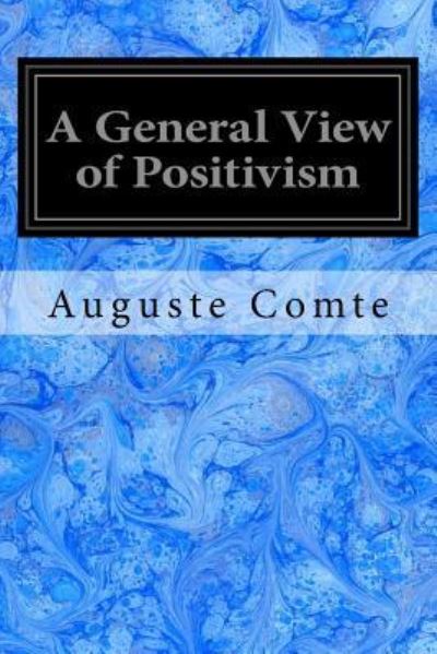 A General View of Positivism - Auguste Comte - Books - Createspace Independent Publishing Platf - 9781544658797 - March 14, 2017