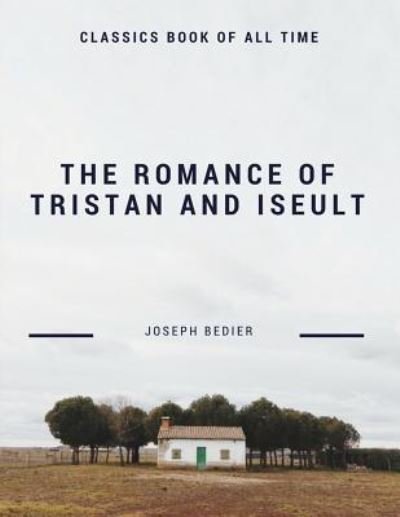 The Romance of Tristan and Iseult - Joseph Bedier - Bøger - Createspace Independent Publishing Platf - 9781548209797 - 20. juni 2017