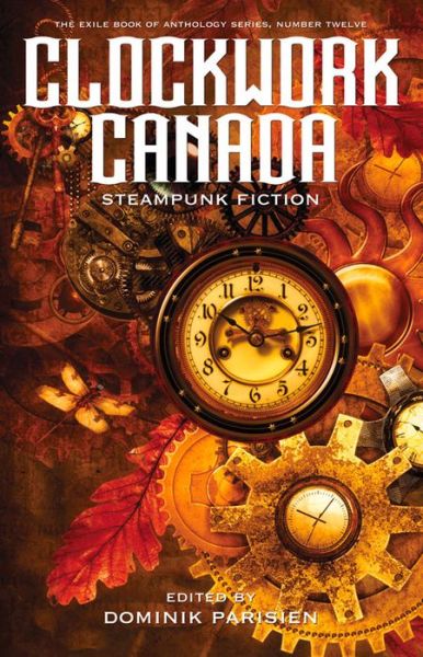 Cover for Dominik Parisien · Clockwork Canada: Steampunk Fiction - The Exile Book of Anthology Series (Paperback Book) (2016)