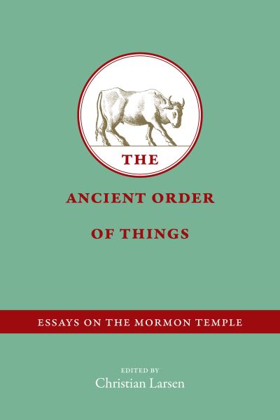 Cover for Christian Larsen · The Ancient Order of Things: Essays on the Mormon Temple (Paperback Book) (2019)