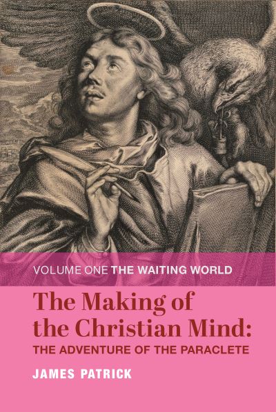 Cover for James Patrick · The Making of the Christian Mind: The Adventure – Volume I: The Waiting World (Hardcover Book) (2021)