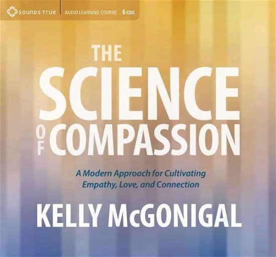Science of Compassion: A Modern Approach for Cultivating Empathy, Love, and Connection - Kelly McGonigal - Audio Book - Sounds True Inc - 9781622037797 - 1. september 2016