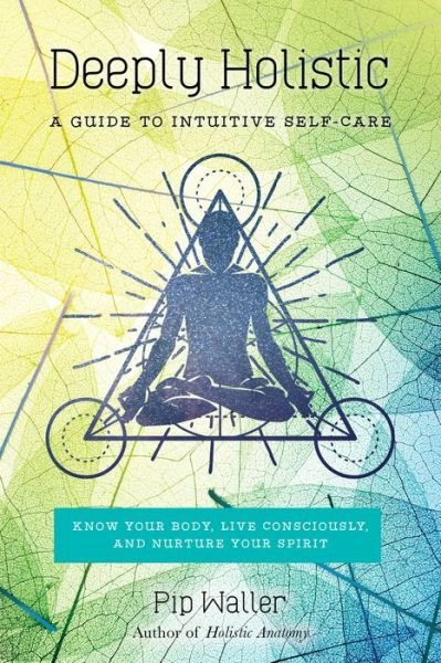 Cover for Pip Waller · Deeply Holistic: A Guide to Intuitive Self-Care: Know Your Body, Live Consciously, and Nurture Yo ur Spirit (Taschenbuch) (2018)