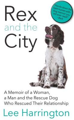 Cover for Lee Harrington · Rex and the City: A Memoir of a Woman, a Man and the Rescue Dog Who Rescued Their Relationship (Paperback Book) (2014)