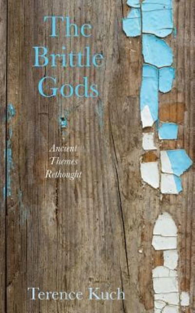 Cover for Terence Kuch · The Brittle Gods : Ancient Themes Rethought (Paperback Book) (2018)