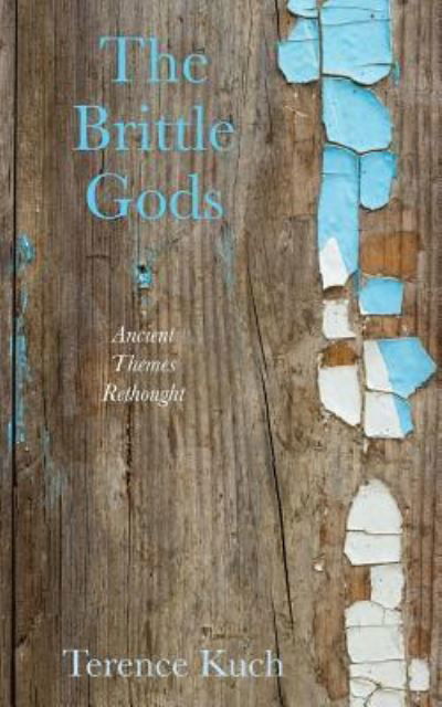 The Brittle Gods : Ancient Themes Rethought - Terence Kuch - Livros - Apprentice House - 9781627201797 - 1 de outubro de 2018