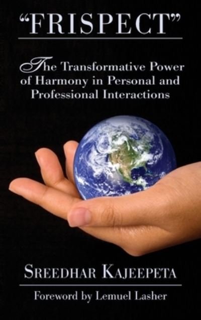 Cover for Sreedhar Kajeepeta · &quot;FRISPECT&quot; - Turn Friction into Mutual Respect : The Transformative Power of Harmony in Personal and Professional Interactions (Hardcover bog) (2020)