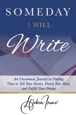 Someday I Will Write - Debra Irene - Books - Author Academy Elite - 9781640857797 - November 19, 2019
