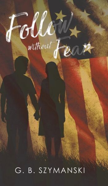 Follow Without Fear - G B Szymanski - Books - Austin Macauley Publishers LLC - 9781643786797 - November 29, 2019