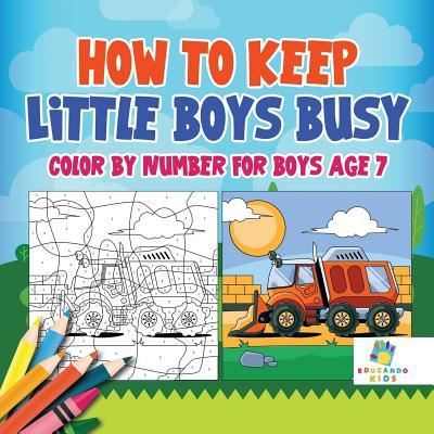 Cover for Educando Kids · How to Keep Little Boys Busy Color by Number for Boys Age 7 (Paperback Book) (2019)