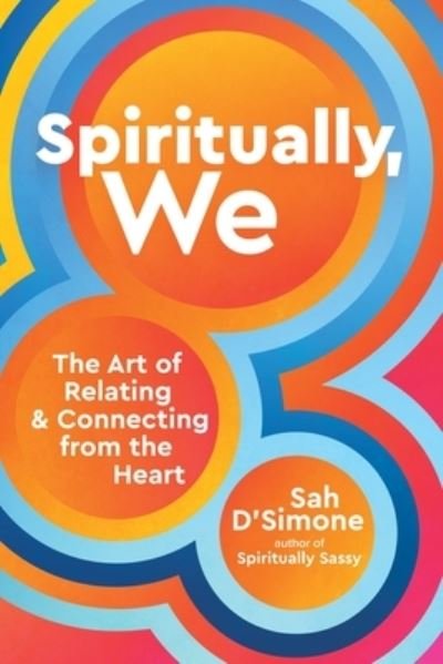 Cover for Sah D'Simone · Spiritually, We: The Art of Relating and Connecting from the Heart (Hardcover Book) (2024)