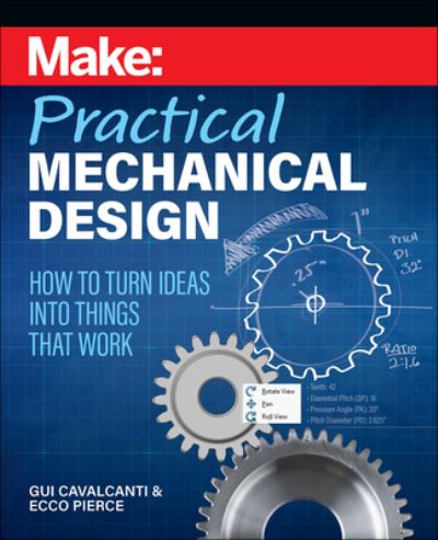 Make - Practical Mechanical Design: How to turn ideas into things that work - Gui Cavalcanti - Kirjat - O'Reilly Media - 9781680457797 - torstai 24. lokakuuta 2024