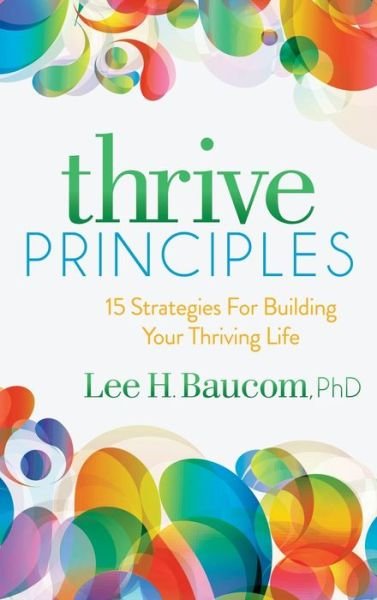 Cover for Lee H. Baucom · Thrive Principles: 15 Strategies For Building Your Thriving Life (Inbunden Bok) (2017)