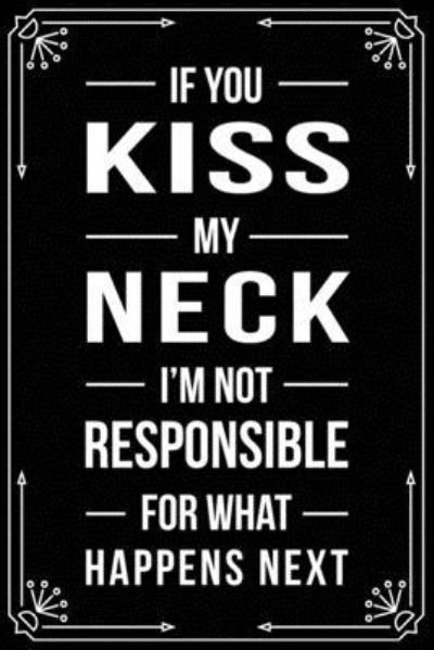 Cover for Bfsc Publishing · If You Kiss My Neck I'm Not Responsible for What Happens Next (Paperback Book) (2019)