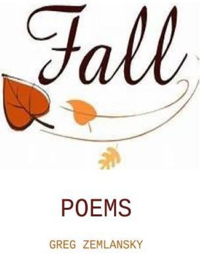 Fall Poems - Greg Zemlansky - Books - Createspace Independent Publishing Platf - 9781725691797 - August 16, 2018