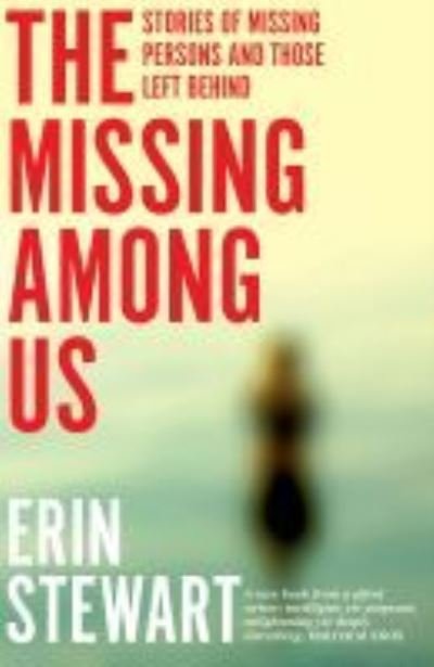 The Missing Among Us: Stories of missing persons and those left behind - Erin Stewart - Kirjat - NewSouth Publishing - 9781742236797 - maanantai 1. maaliskuuta 2021