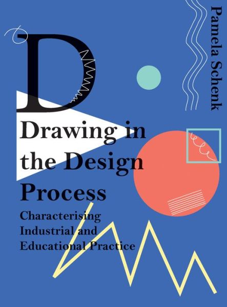 Cover for Pamela Schenk · Drawing in the Design Process: Characterising Industrial and Educational Practice (Hardcover Book) (2016)