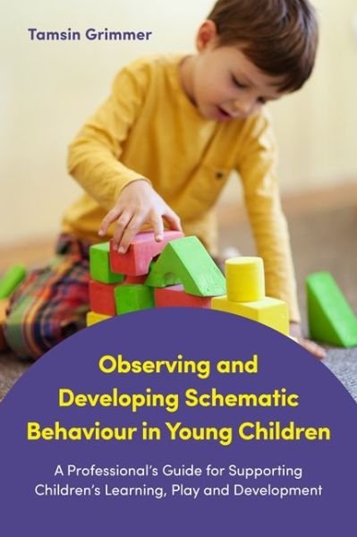 Cover for Tamsin Grimmer · Observing and Developing Schematic Behaviour in Young Children: A Professional's Guide for Supporting Children's Learning, Play and Development (Paperback Bog) (2017)