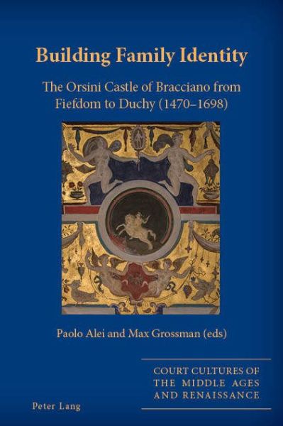 Cover for Building Family Identity: The Orsini Castle of Bracciano from Fiefdom to Duchy (1470-1698) - Court Cultures of the Middle Ages and Renaissance (Hardcover Book) [New edition] (2019)