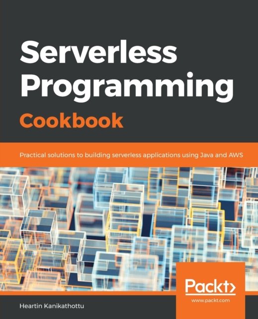 Cover for Heartin Kanikathottu · Serverless Programming Cookbook: Practical solutions to building serverless applications using Java and AWS (Paperback Book) (2019)