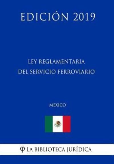 Cover for La Biblioteca Juridica · Ley Reglamentaria del Servicio Ferroviario (Mexico) (Edicion 2019) (Taschenbuch) (2019)